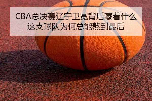 CBA总决赛辽宁卫冕背后藏着什么 这支球队为何总能熬到最后